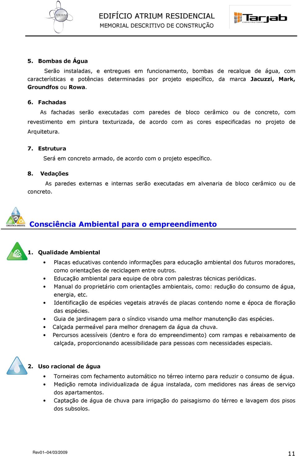 Estrutura Será em concreto armado, de acordo com o projeto específico. 8. Vedações concreto.