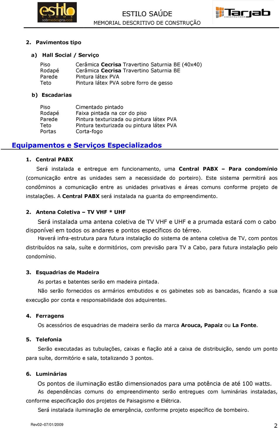 Central PABX Será instalada e entregue em funcionamento, uma Central PABX Para condomínio (comunicação entre as unidades sem a necessidade do porteiro).