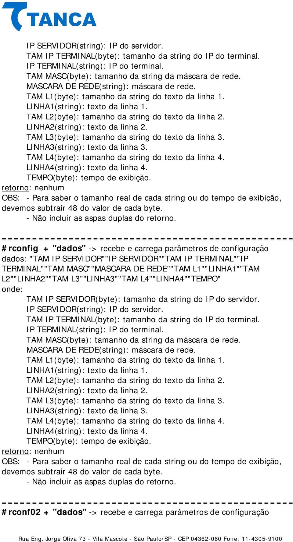 #rconfig + "dados" -> recebe e carrega parâmetros de configuração dados: "TAM IP SERVIDOR""IP SERVIDOR""TAM IP TERMINAL""IP TERMINAL""TAM MASC""MASCARA DE REDE""TAM L1""LINHA1""TAM L2""LINHA2""TAM