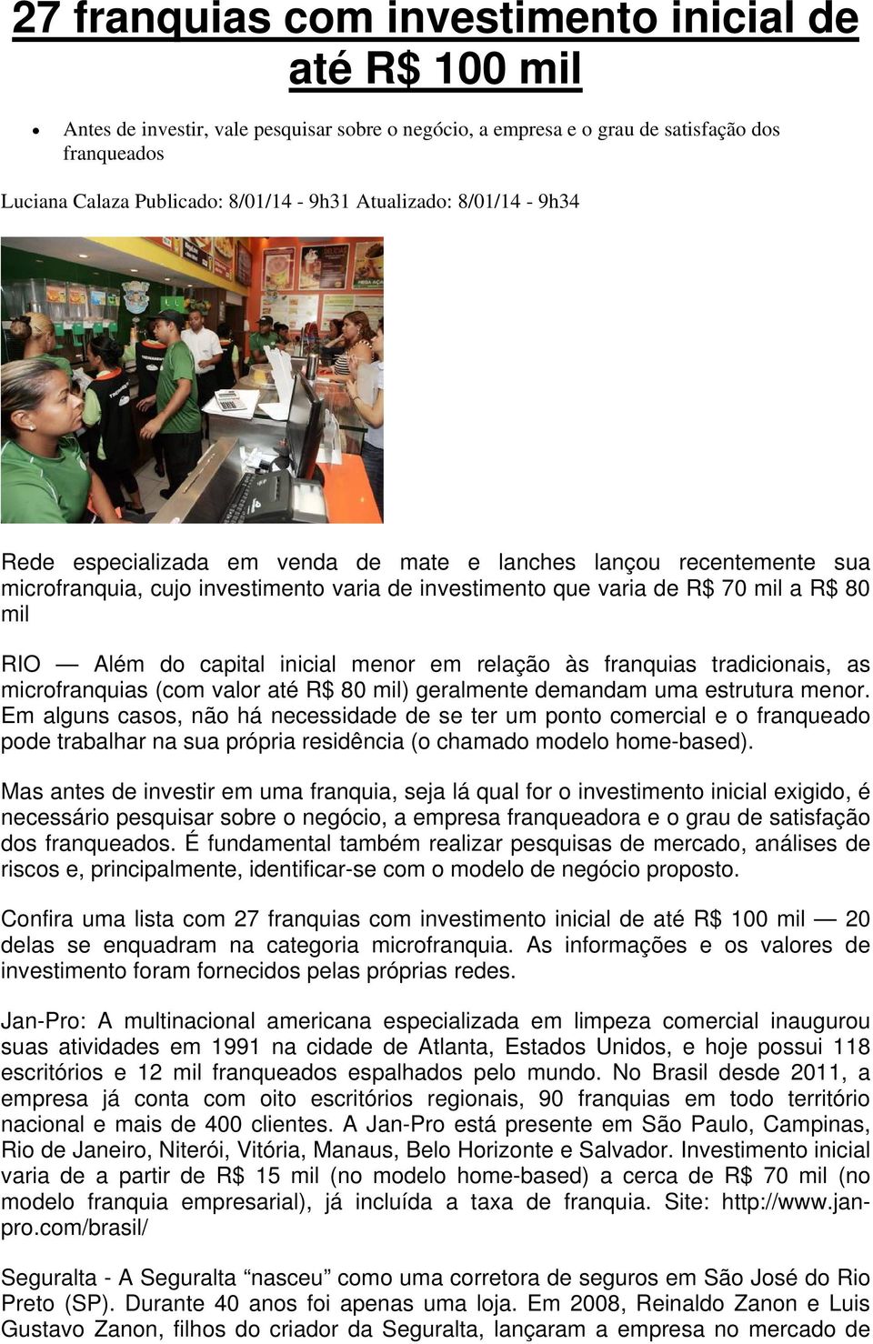 capital inicial menor em relação às franquias tradicionais, as microfranquias (com valor até R$ 80 mil) geralmente demandam uma estrutura menor.