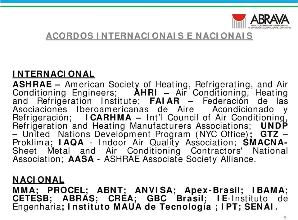 UNDP United Nations Development Program (NYC Office); GTZ Proklima; IAQA - Indoor Air Quality Association; SMACNA- Sheet Metal and Air Conditioning Contractors' National Association; AASA -