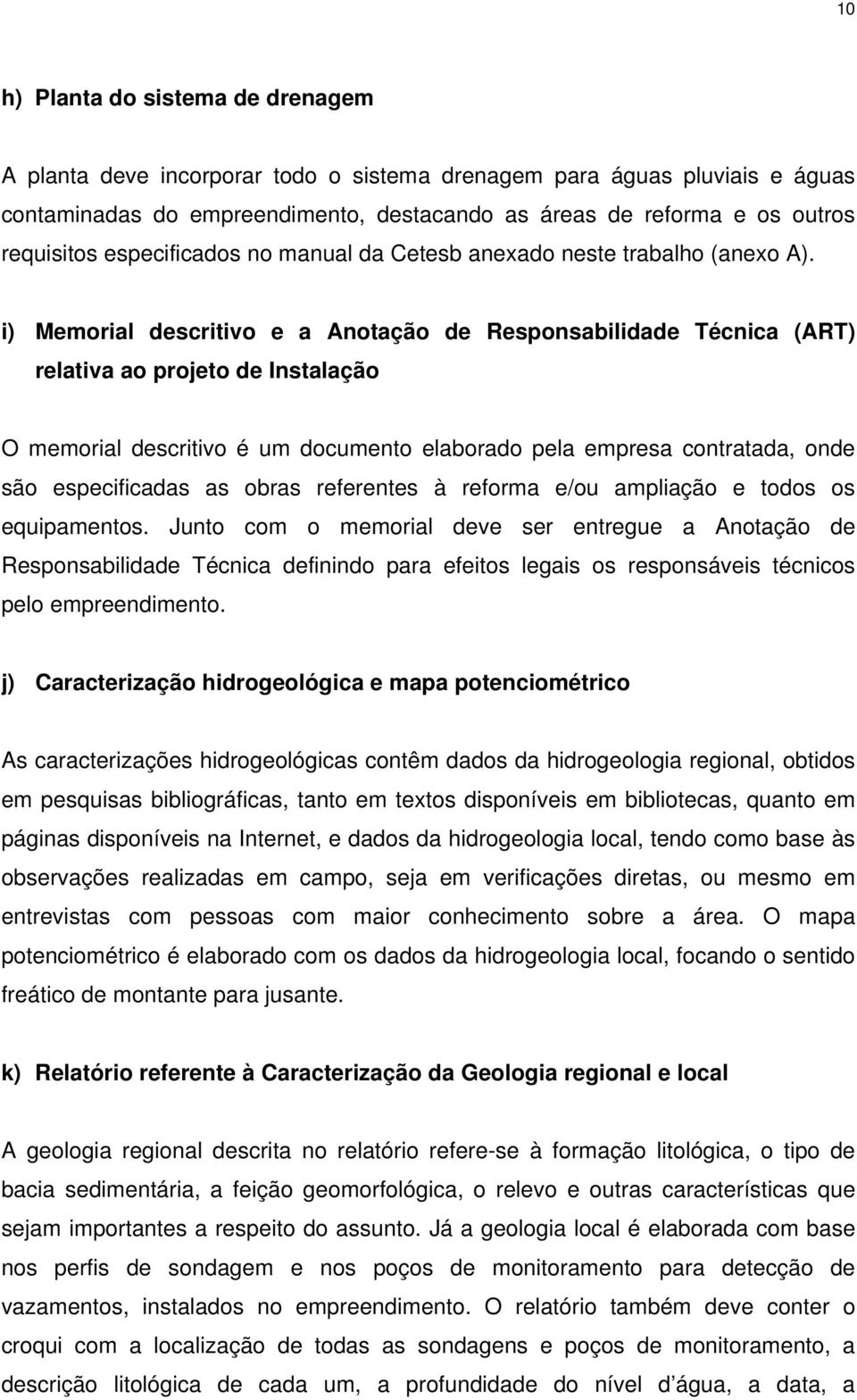 i) Memorial descritivo e a Anotação de Responsabilidade Técnica (ART) relativa ao projeto de Instalação O memorial descritivo é um documento elaborado pela empresa contratada, onde são especificadas