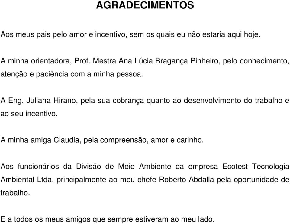 Juliana Hirano, pela sua cobrança quanto ao desenvolvimento do trabalho e ao seu incentivo. A minha amiga Claudia, pela compreensão, amor e carinho.