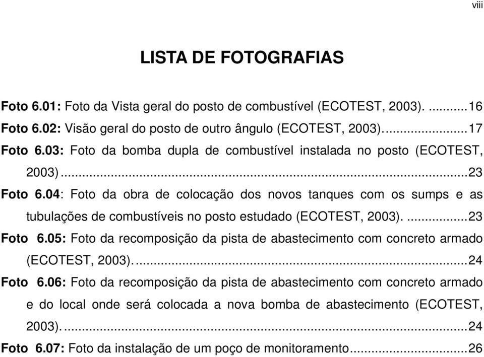 04: Foto da obra de colocação dos novos tanques com os sumps e as tubulações de combustíveis no posto estudado (ECOTEST, 2003)....23 Foto 6.