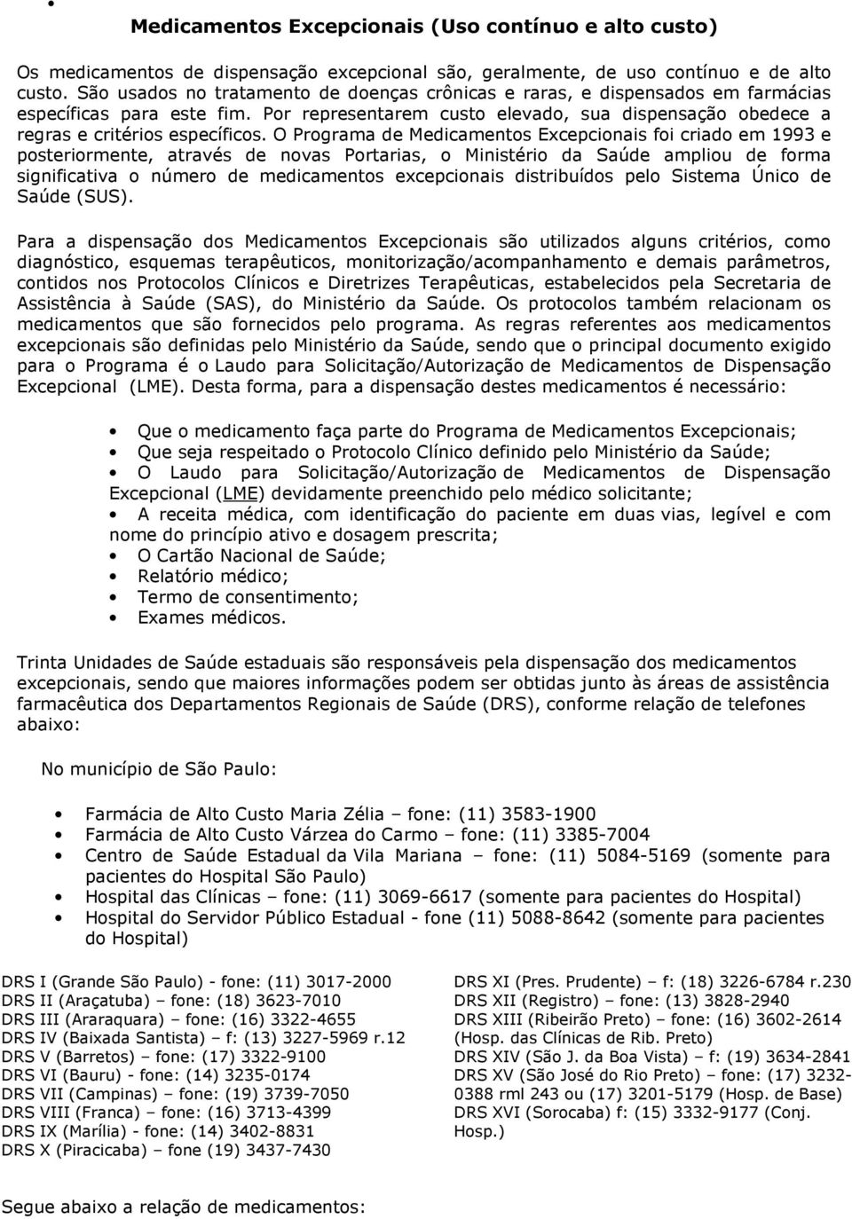 O Programa de Medicamentos Excepcionais foi criado em 1993 e posteriormente, através de novas Portarias, o Ministério da Saúde ampliou de forma significativa o número de medicamentos excepcionais