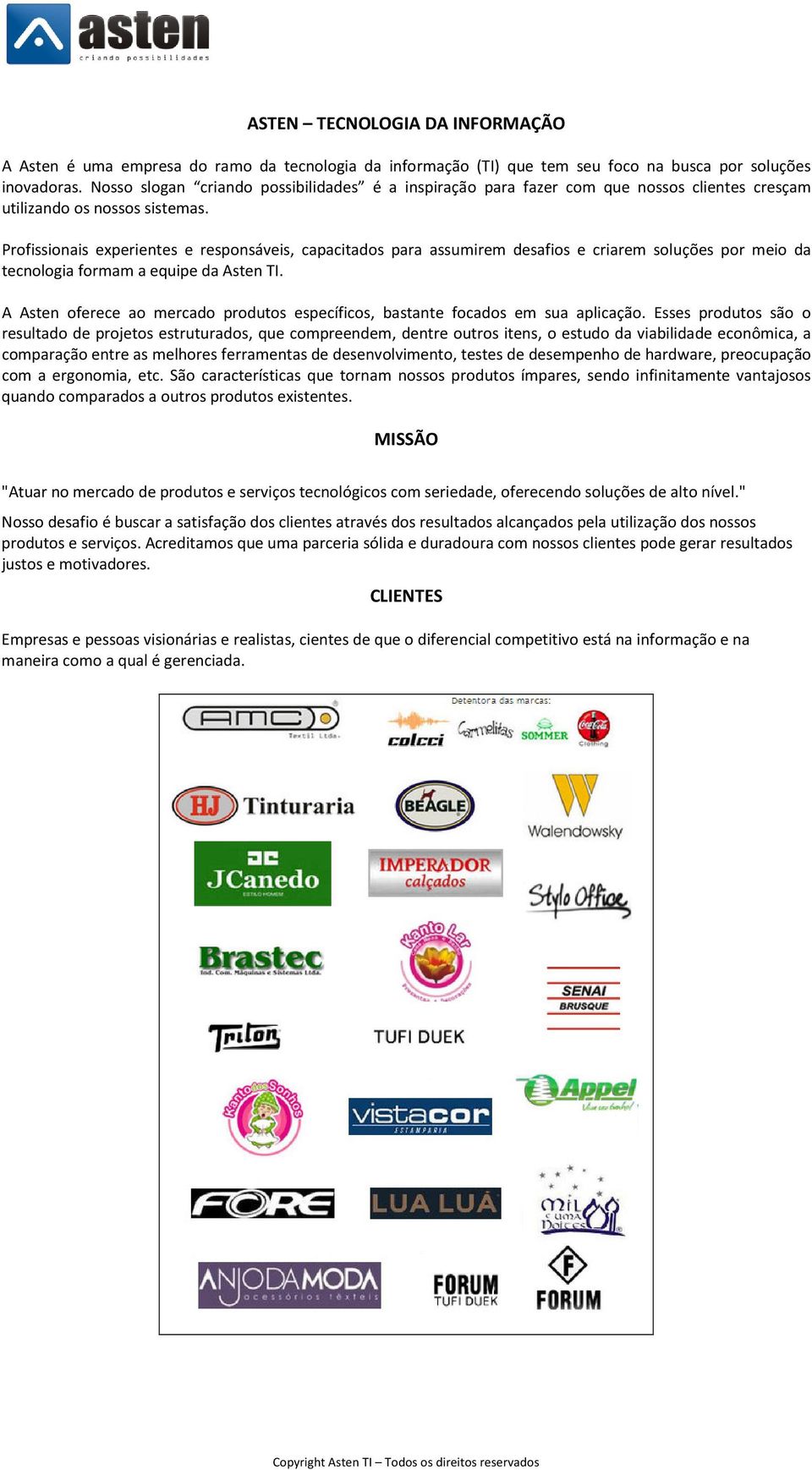 Profissionais experientes e responsáveis, capacitados para assumirem desafios e criarem soluções por meio da tecnologia formam a equipe da Asten TI.