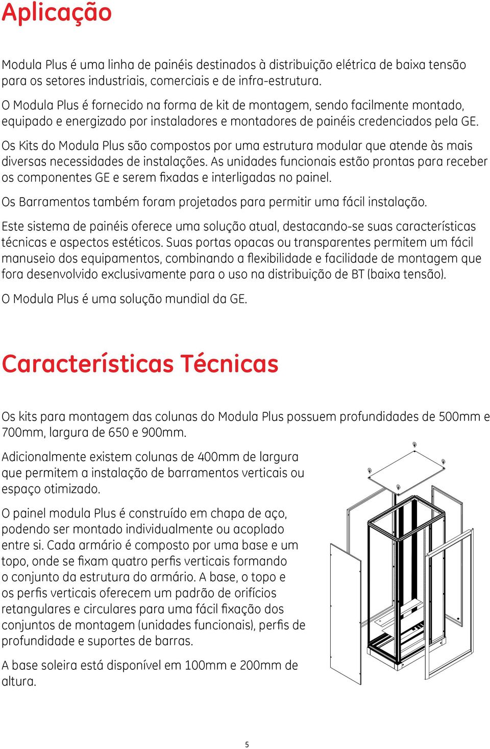 Os Kits do Modula Plus são compostos por uma estrutura modular que atende às mais diversas necessidades de instalações.