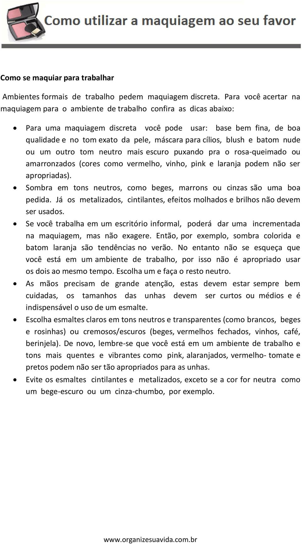 cílios, blush e batom nude ou um outro tom neutro mais escuro puxando pra o rosa-queimado ou amarronzados (cores como vermelho, vinho, pink e laranja podem não ser apropriadas).