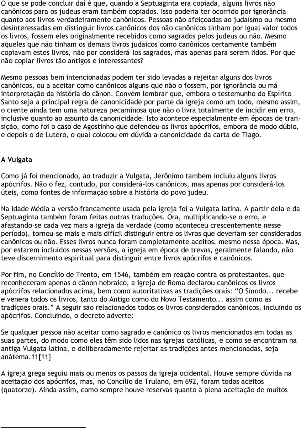 Pessoas não afeiçoadas ao judaísmo ou mesmo desinteressadas em distinguir livros canônicos dos não canônicos tinham por igual valor todos os livros, fossem eles originalmente recebidos como sagrados