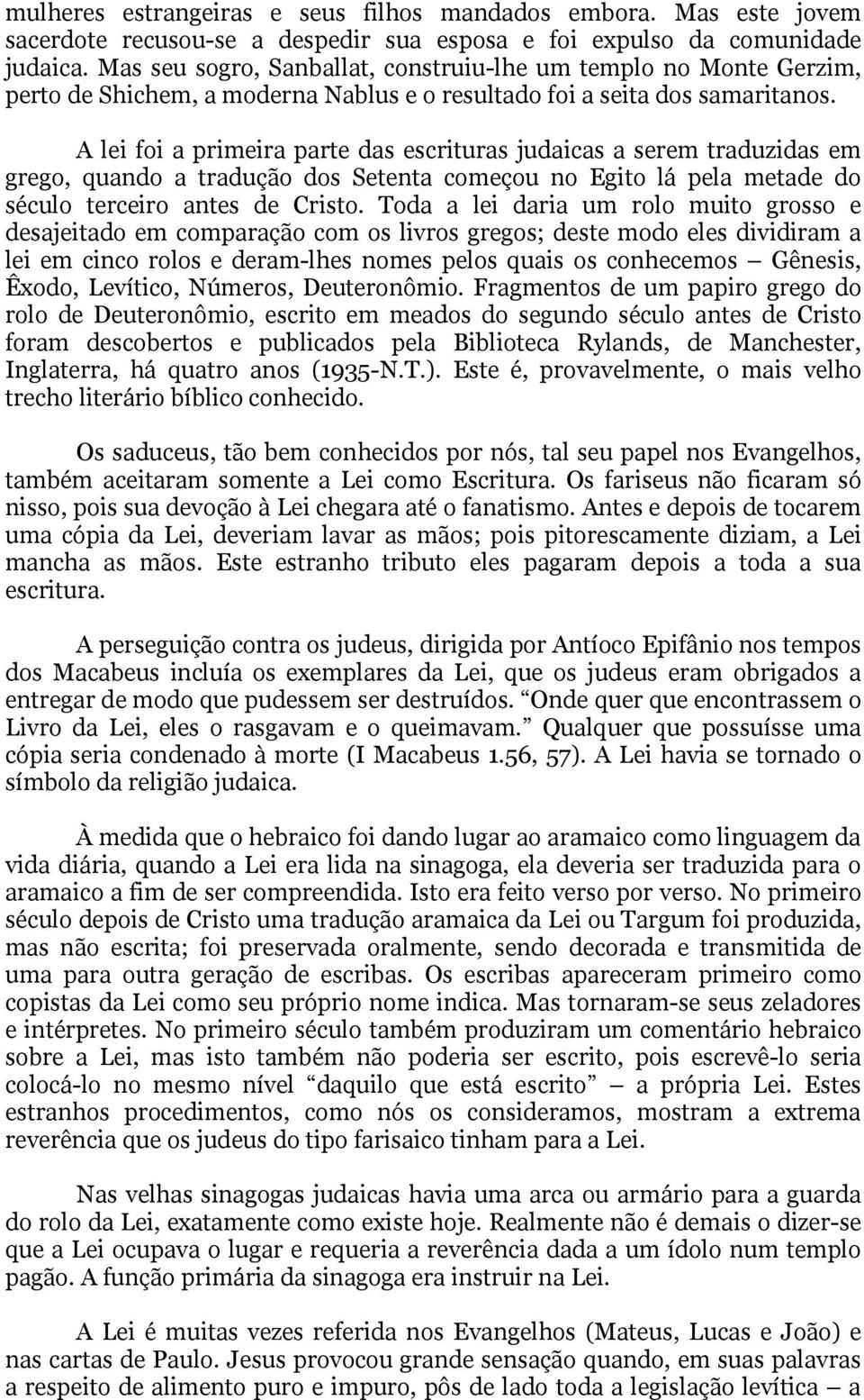 A lei foi a primeira parte das escrituras judaicas a serem traduzidas em grego, quando a tradução dos Setenta começou no Egito lá pela metade do século terceiro antes de Cristo.