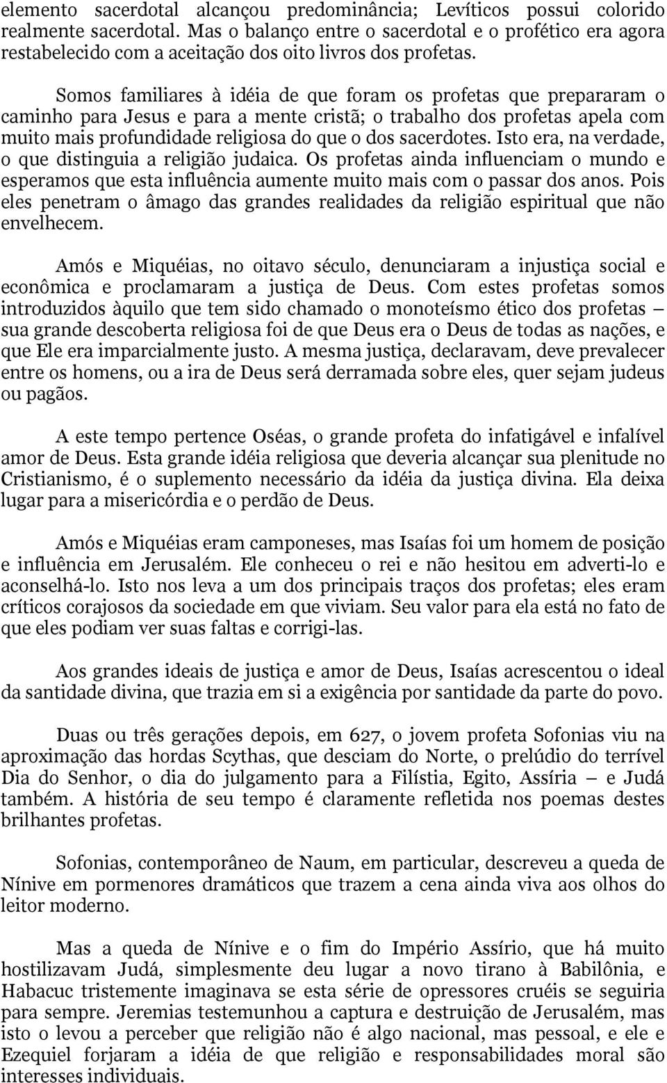 Somos familiares à idéia de que foram os profetas que prepararam o caminho para Jesus e para a mente cristã; o trabalho dos profetas apela com muito mais profundidade religiosa do que o dos