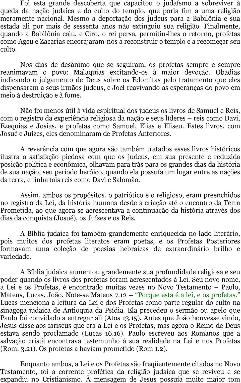 Finalmente, quando a Babilônia caiu, e Ciro, o rei persa, permitiu-lhes o retorno, profetas como Ageu e Zacarias encorajaram-nos a reconstruir o templo e a recomeçar seu culto.