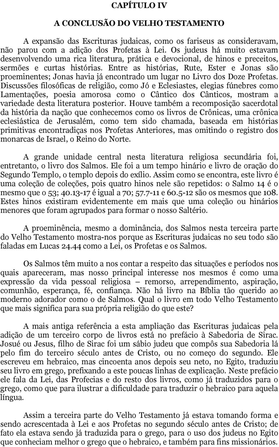 Entre as histórias, Rute, Ester e Jonas são proeminentes; Jonas havia já encontrado um lugar no Livro dos Doze Profetas.