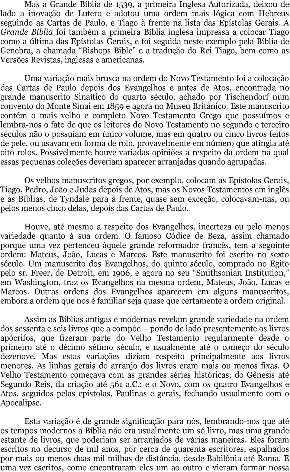 A Grande Bíblia foi também a primeira Bíblia inglesa impressa a colocar Tiago como a última das Epístolas Gerais, e foi seguida neste exemplo pela Bíblia de Genebra, a chamada Bishops Bible e a