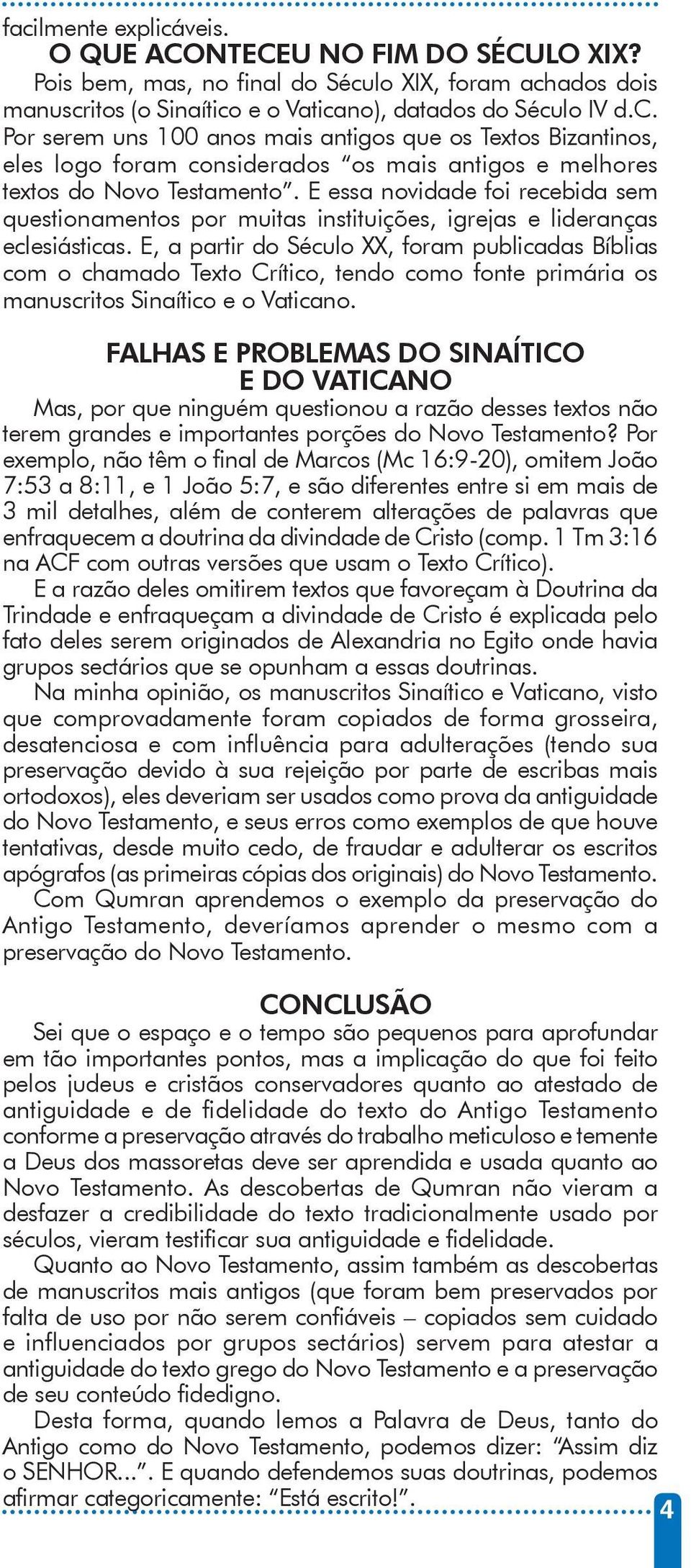 E, a partir do Século XX, foram publicadas Bíblias com o chamado Texto Crítico, tendo como fonte primária os manuscritos Sinaítico e o Vaticano.