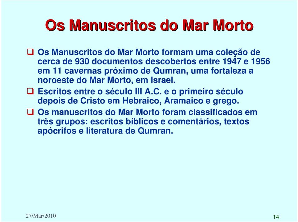 Escritos entre o século III A.C. e o primeiro século depois de Cristo em Hebraico, Aramaico e grego.