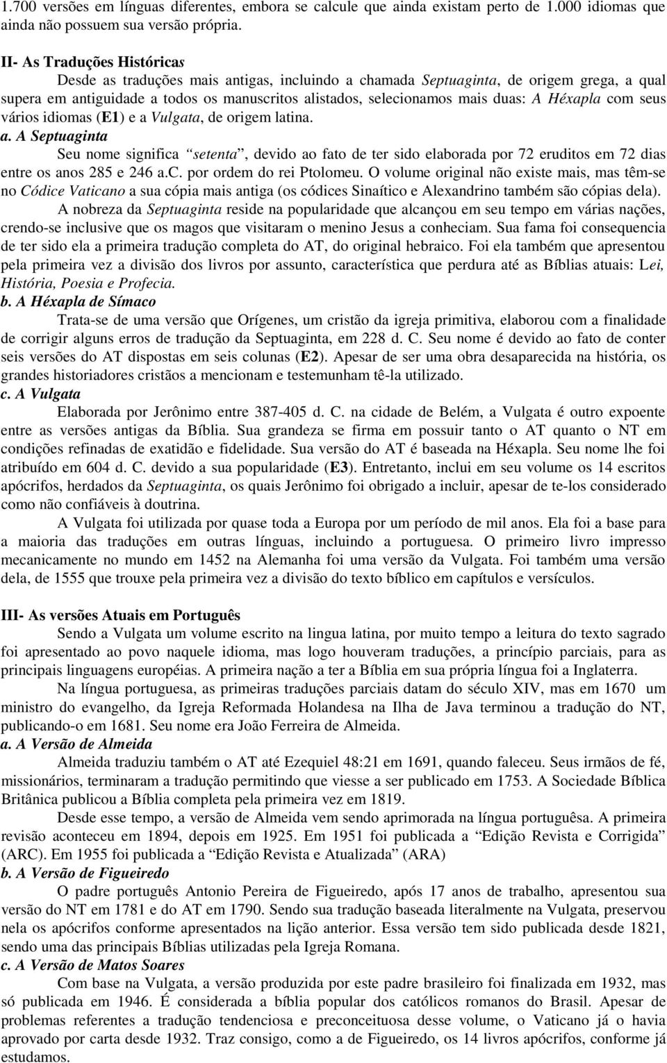 Héxapla com seus vários idiomas (E1) e a Vulgata, de origem latina. a. A Septuaginta Seu nome significa setenta, devido ao fato de ter sido elaborada por 72 eruditos em 72 dias entre os anos 285 e 246 a.