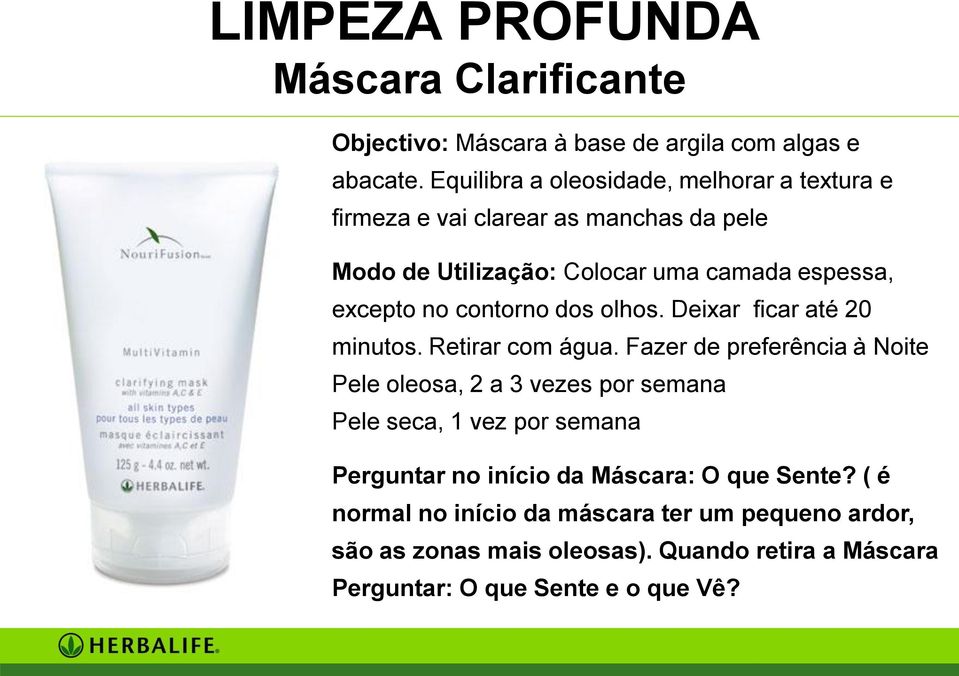 contorno dos olhos. Deixar ficar até 20 minutos. Retirar com água.