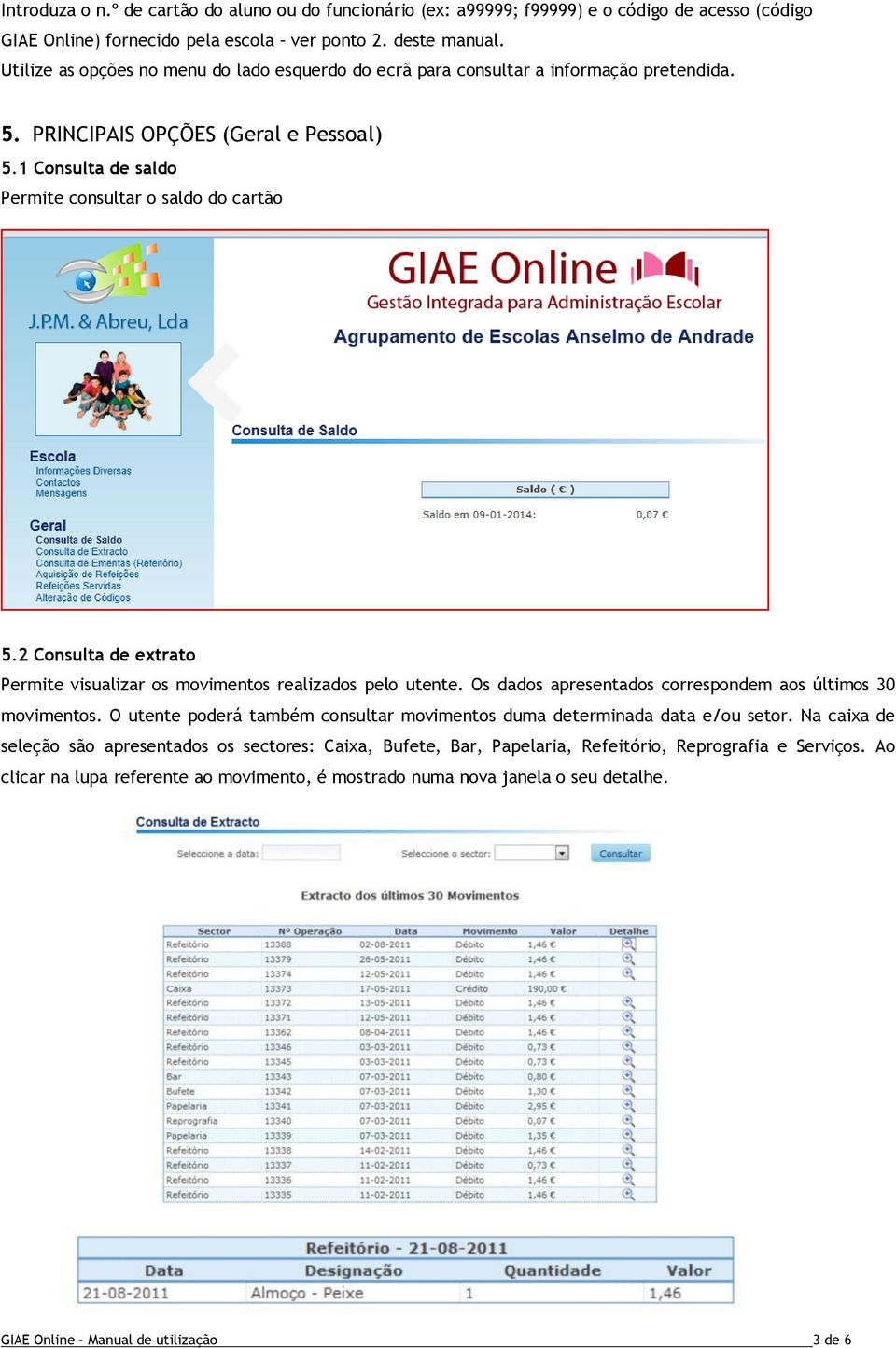 2 Consulta de extrato Permite visualizar os movimentos realizados pelo utente. Os dados apresentados correspondem aos últimos 30 movimentos.