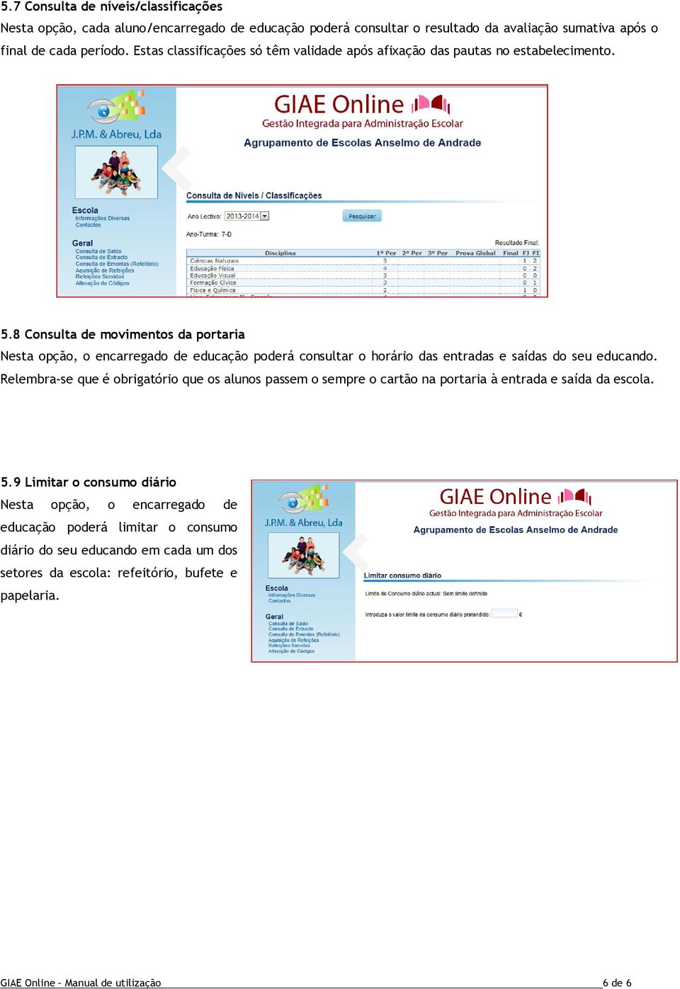 8 Consulta de movimentos da portaria Nesta opção, o encarregado de educação poderá consultar o horário das entradas e saídas do seu educando.