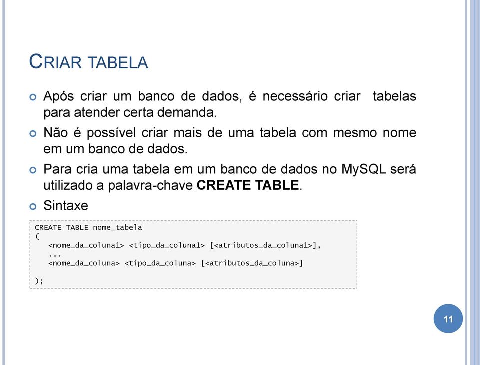 Para cria uma tabela em um banco de dados no MySQL será utilizado a palavra-chave CREATE TABLE.