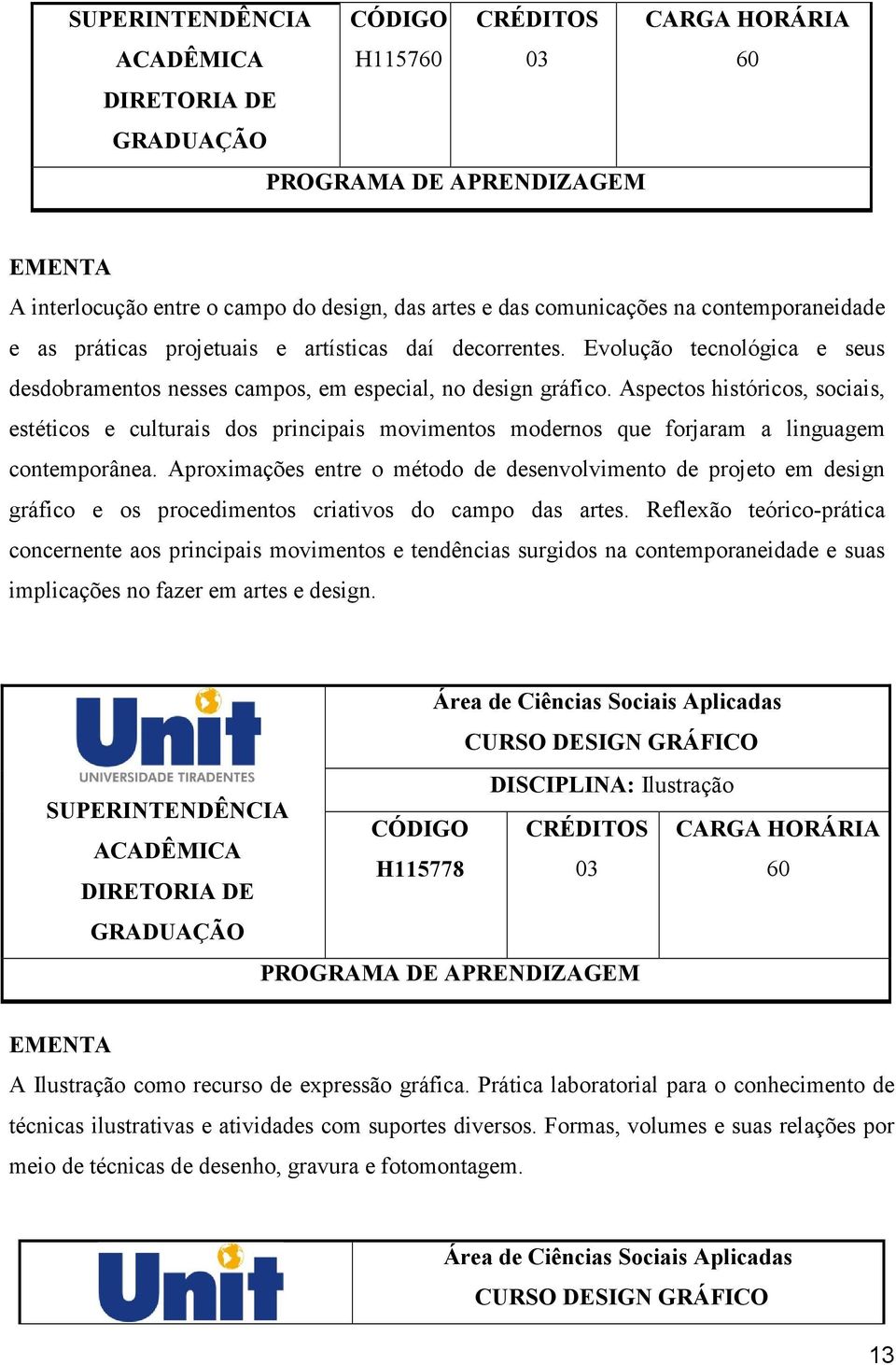 Aspectos históricos, sociais, estéticos e culturais dos principais movimentos modernos que forjaram a linguagem contemporânea.