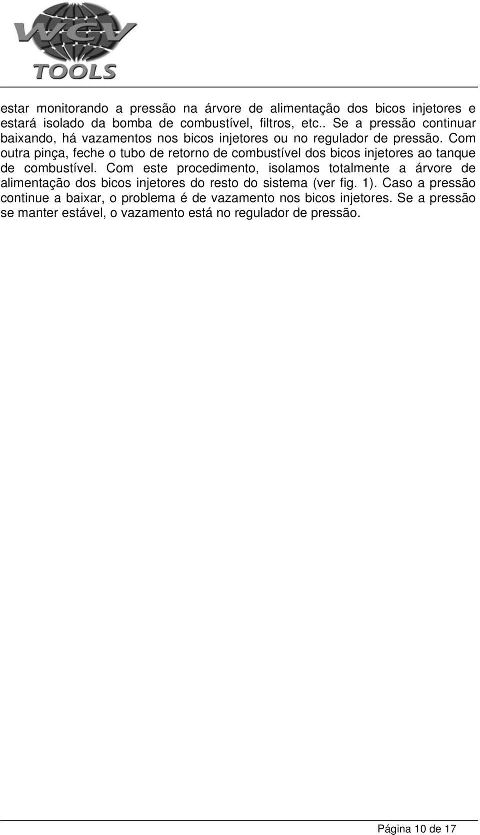 Com outra pinça, feche o tubo de retorno de combustível dos bicos injetores ao tanque de combustível.