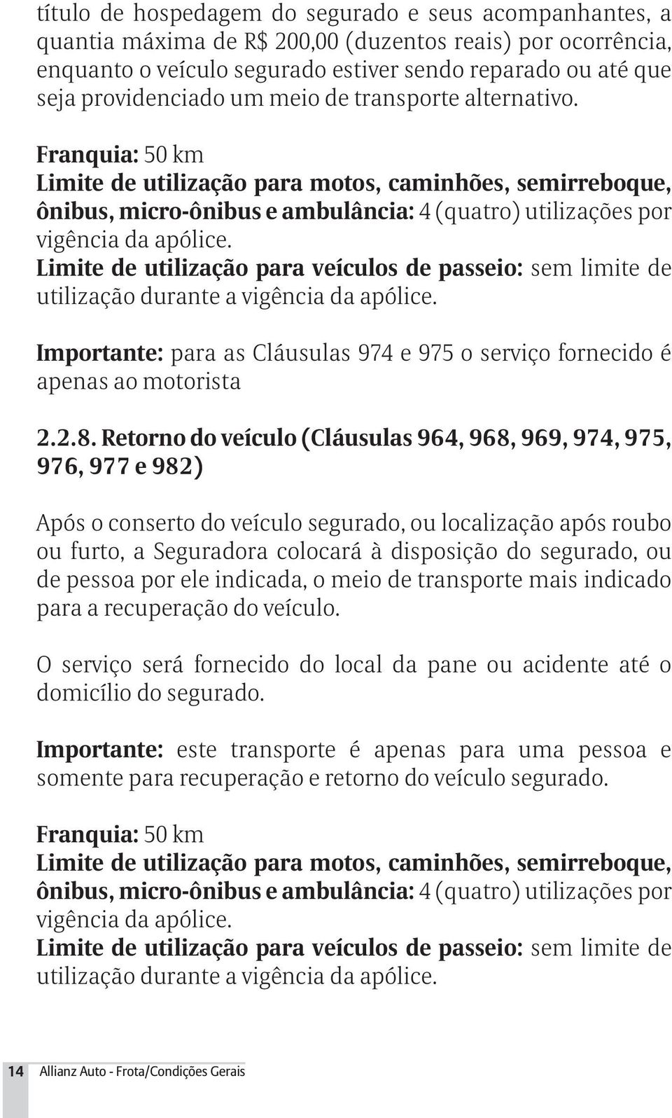 Limite de utilização para veículos de passeio: sem limite de utilização durante a vigência da apólice. Importante: para as Cláusulas 974 e 975 o serviço fornecido é apenas ao motorista 2.2.8.