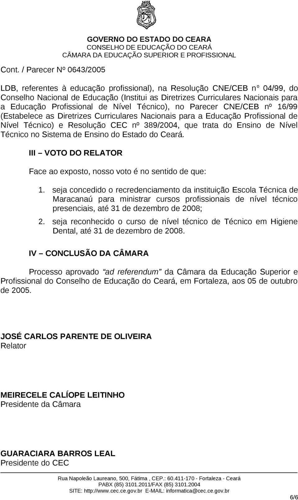 no Sistema de Ensino do Estado do Ceará. III VOTO DO RELATOR Face ao exposto, nosso voto é no sentido de que: 1.