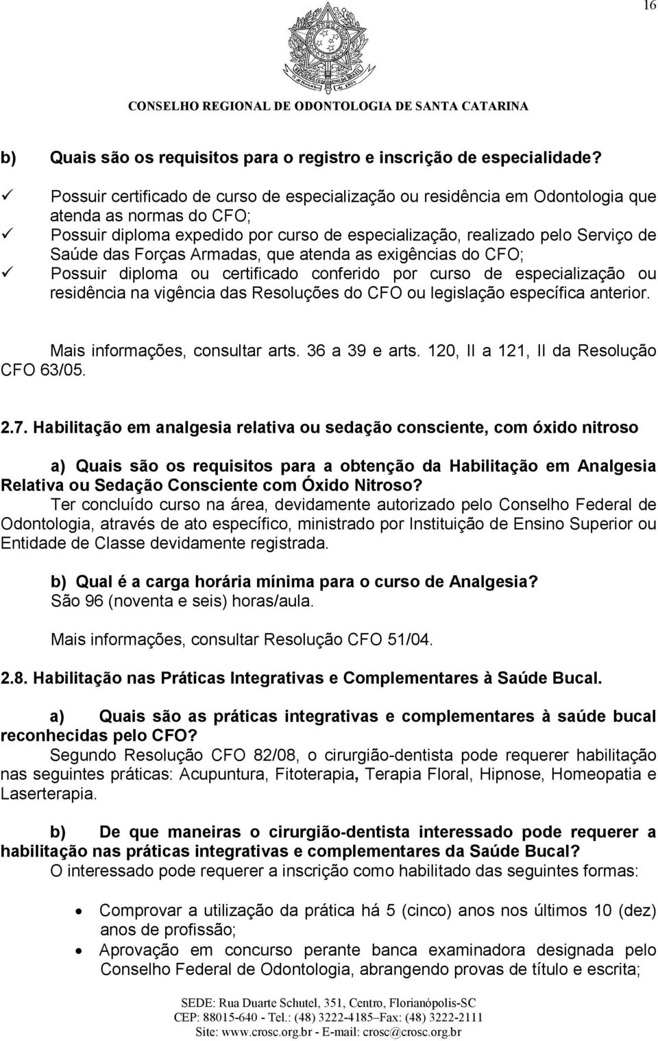 Forças Armadas, que atenda as exigências do CFO; Possuir diploma ou certificado conferido por curso de especialização ou residência na vigência das Resoluções do CFO ou legislação específica anterior.