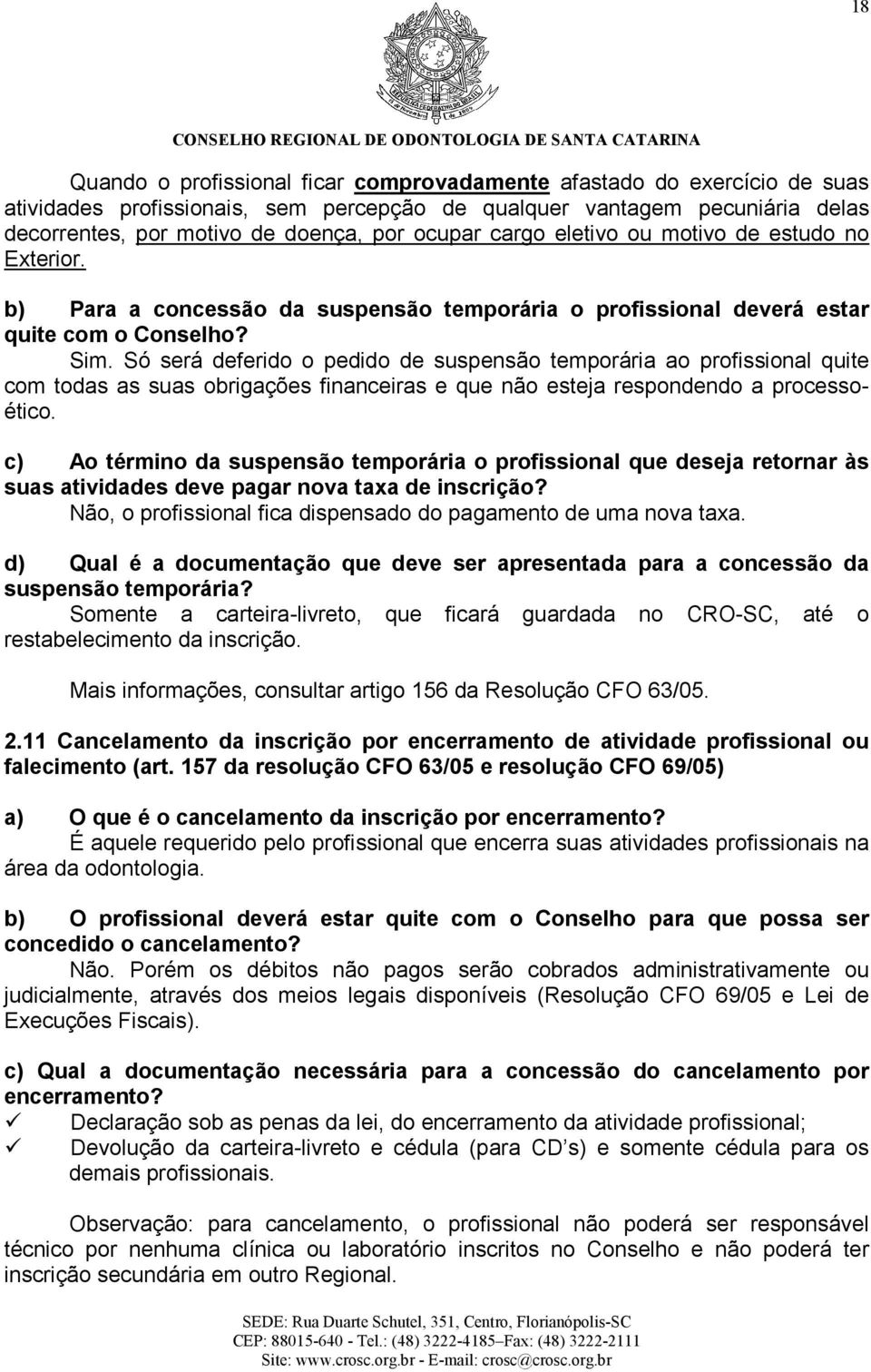 Só será deferido o pedido de suspensão temporária ao profissional quite com todas as suas obrigações financeiras e que não esteja respondendo a processoético.