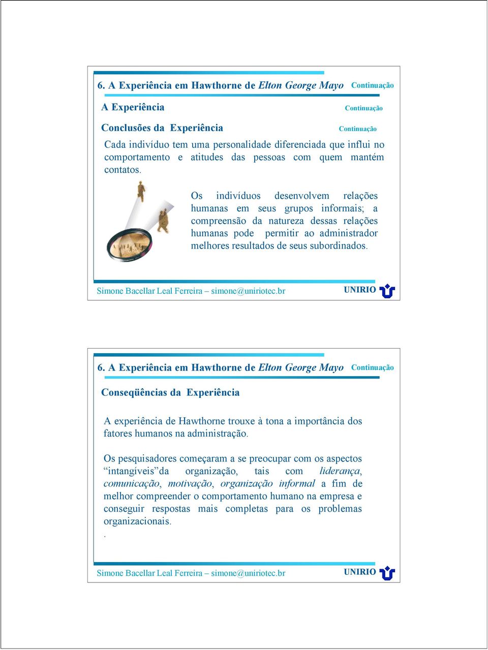 Os indivíduos desenvolvem relações humanas em seus grupos informais; a compreensão da natureza dessas relações humanas pode permitir ao administrador melhores resultados de seus subordinados. 6.