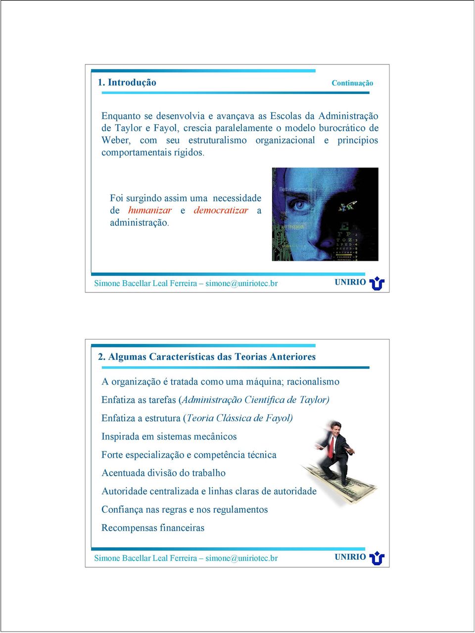 Algumas Características das Teorias Anteriores A organização é tratada como uma máquina; racionalismo Enfatiza as tarefas (Administração Científica de Taylor) Enfatiza a estrutura