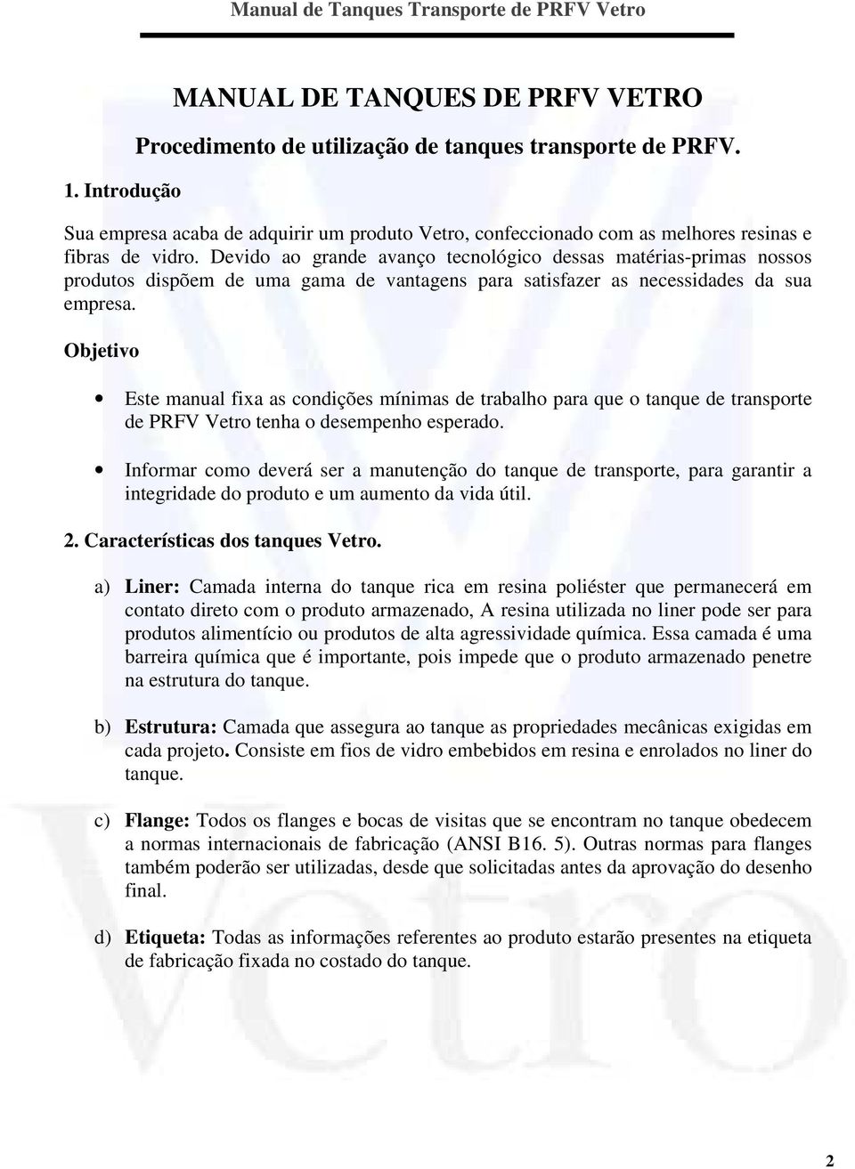 Devido ao grande avanço tecnológico dessas matérias-primas nossos produtos dispõem de uma gama de vantagens para satisfazer as necessidades da sua empresa.