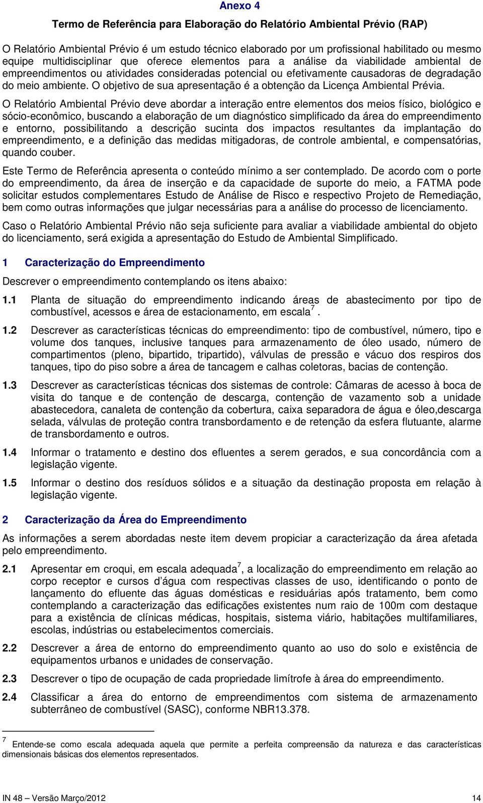 O objetivo de sua apresentação é a obtenção da Licença Ambiental Prévia.