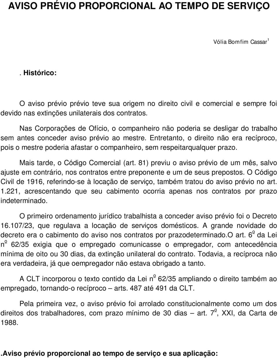 Nas Corporações de Ofício, o companheiro não poderia se desligar do trabalho sem antes conceder aviso prévio ao mestre.