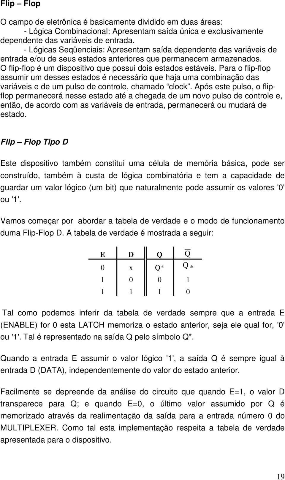 Para o flip-flop assumir um desses estados é necessário que haja uma combinação das variáveis e de um pulso de controle, chamado clock.