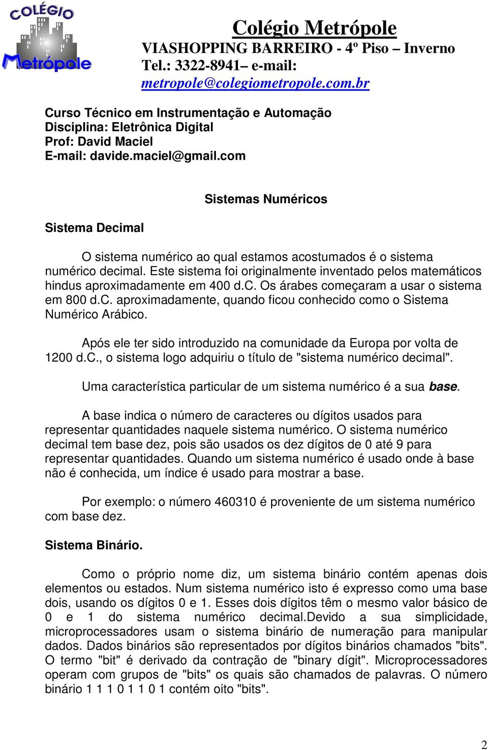 com Sistema Decimal Sistemas Numéricos O sistema numérico ao qual estamos acostumados é o sistema numérico decimal.