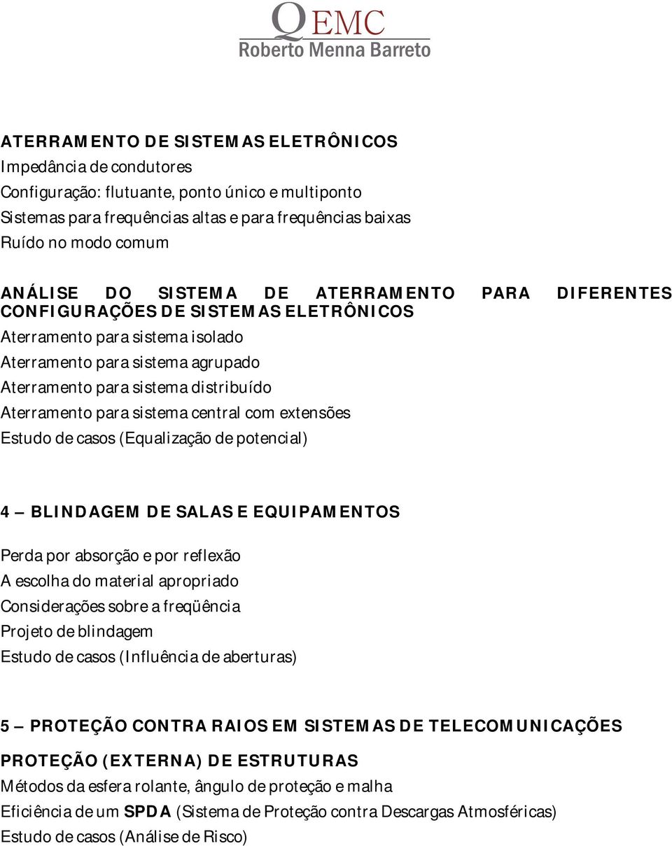 sistema central com extensões Estudo de casos (Equalização de potencial) 4 BLINDAGEM DE SALAS E EQUIPAMENTOS Perda por absorção e por reflexão A escolha do material apropriado Considerações sobre a