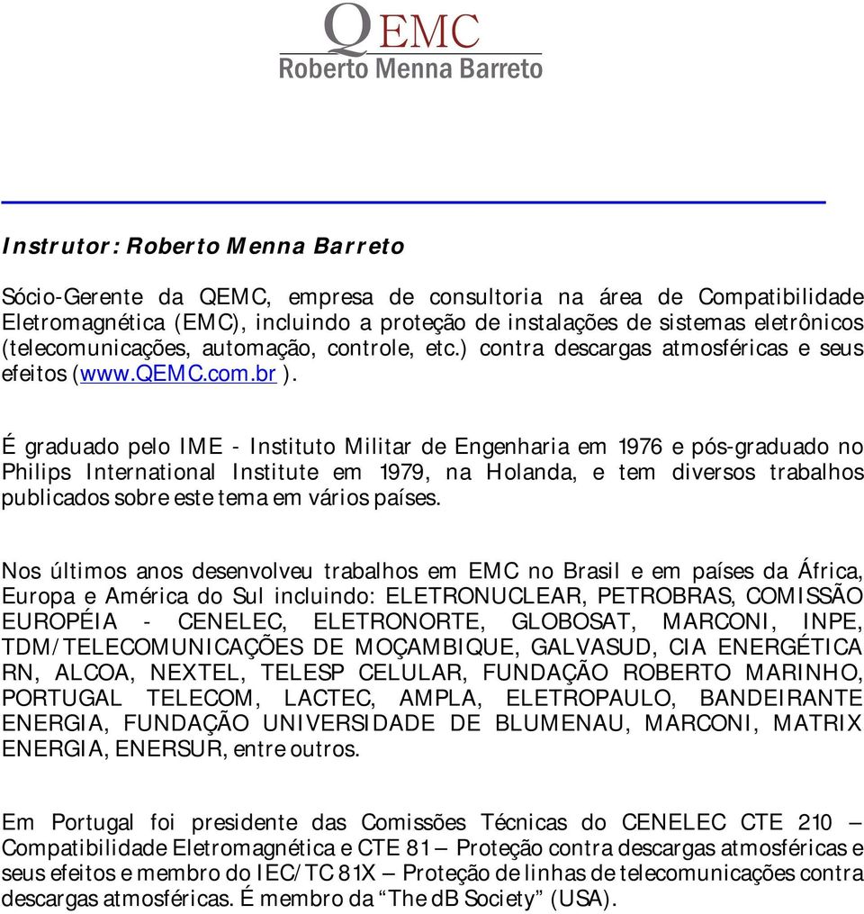 É graduado pelo IME - Instituto Militar de Engenharia em 1976 e pós-graduado no Philips International Institute em 1979, na Holanda, e tem diversos trabalhos publicados sobre este tema em vários