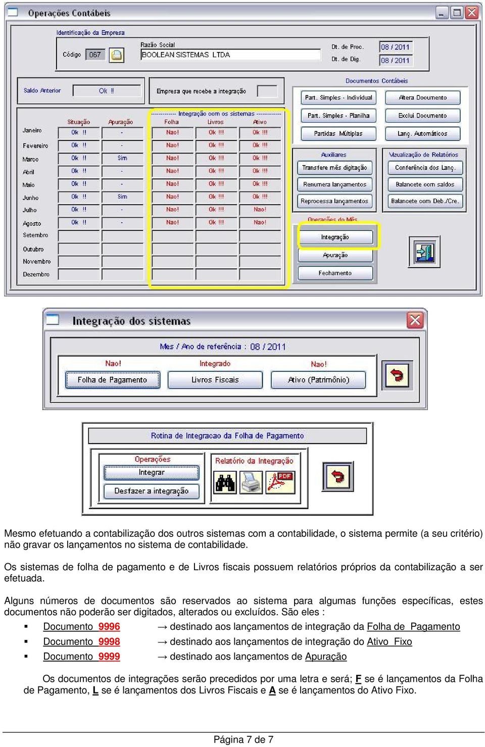 Alguns números de documentos são reservados ao sistema para algumas funções específicas, estes documentos não poderão ser digitados, alterados ou excluídos.