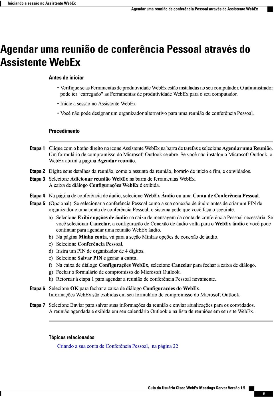 Inicie a sessão no Assistente WebEx Você não pode designar um organizador alternativo para uma reunião de conferência Pessoal.