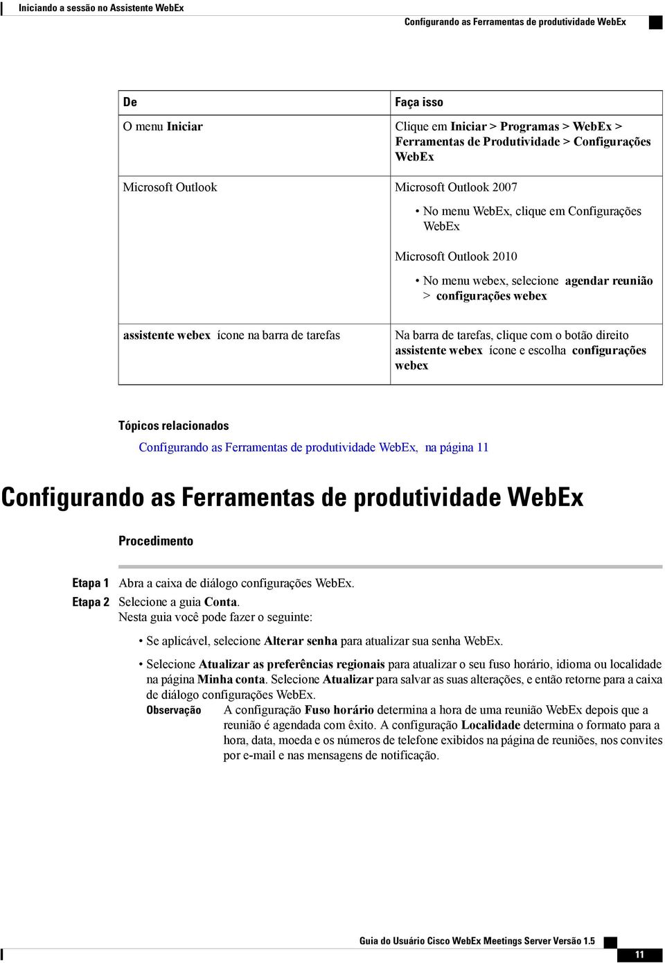 assistente webex ícone na barra de tarefas Na barra de tarefas, clique com o botão direito assistente webex ícone e escolha configurações webex Tópicos relacionados Configurando as Ferramentas de