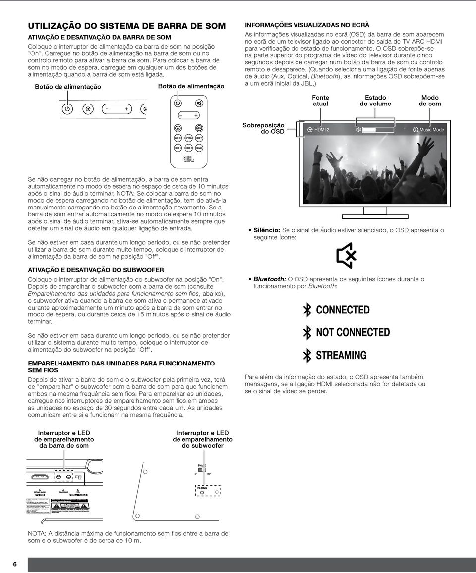 Para colocar a barra de som no modo de espera, carregue em qualquer um dos botões de quando a barra de som está ligada.