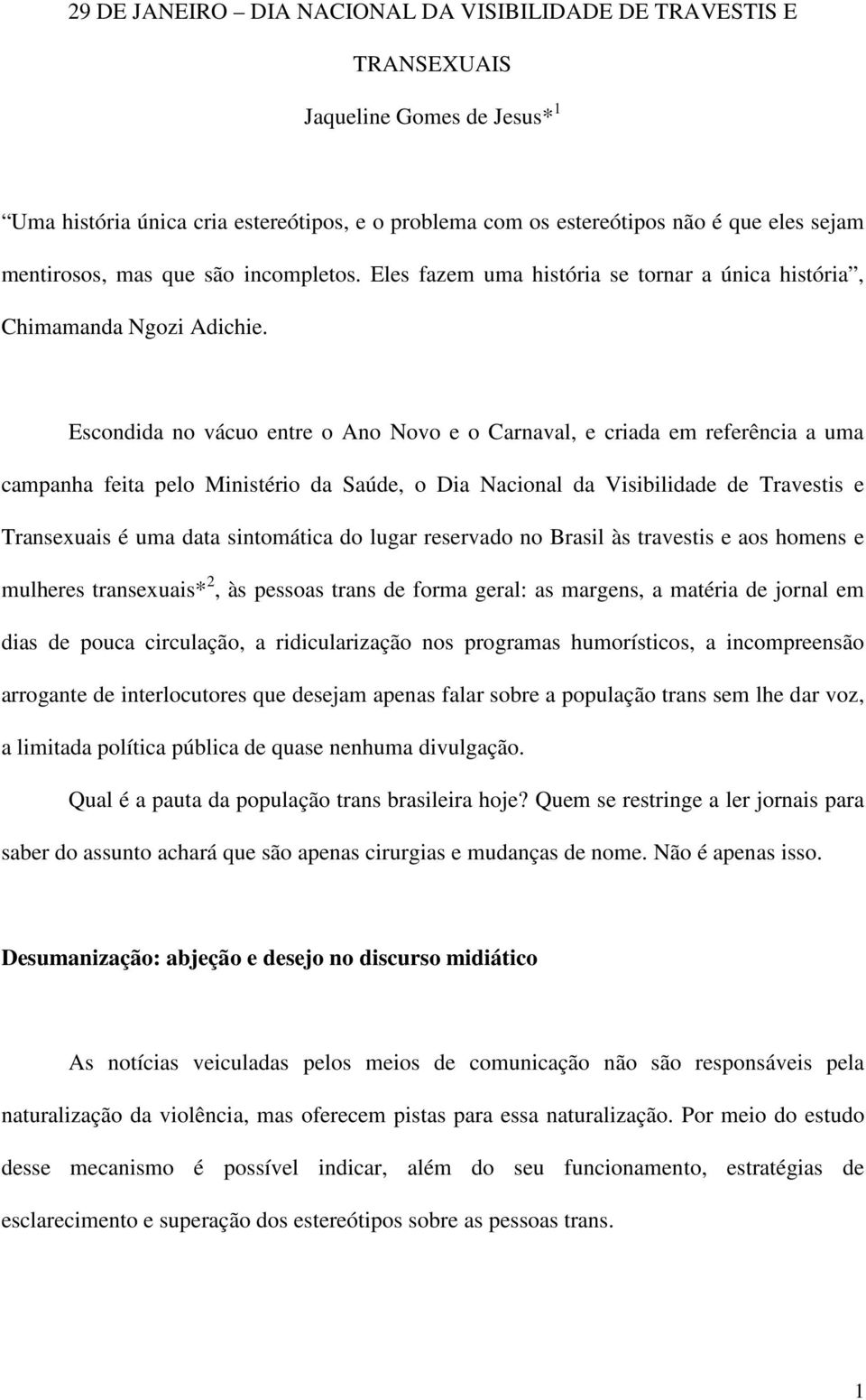 Escondida no vácuo entre o Ano Novo e o Carnaval, e criada em referência a uma campanha feita pelo Ministério da Saúde, o Dia Nacional da Visibilidade de Travestis e Transexuais é uma data