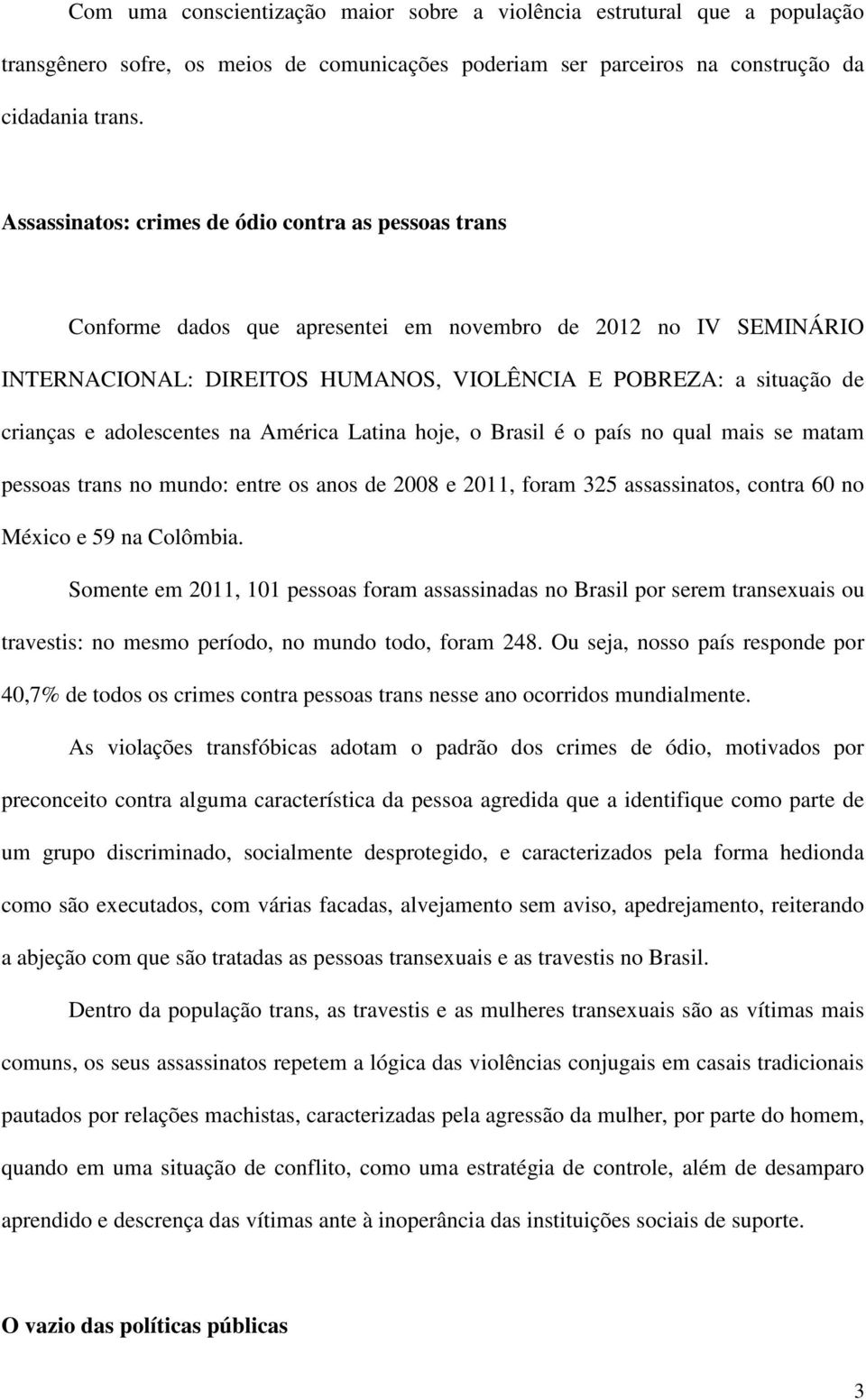 adolescentes na América Latina hoje, o Brasil é o país no qual mais se matam pessoas trans no mundo: entre os anos de 2008 e 2011, foram 325 assassinatos, contra 60 no México e 59 na Colômbia.