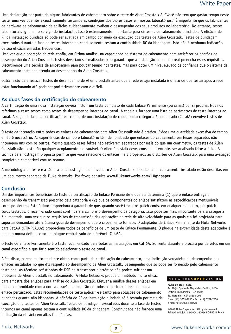 No entanto, testes laboratoriais ignoram o serviço de instalação. Isso é extremamente importante para sistemas de cabeamento blindados.