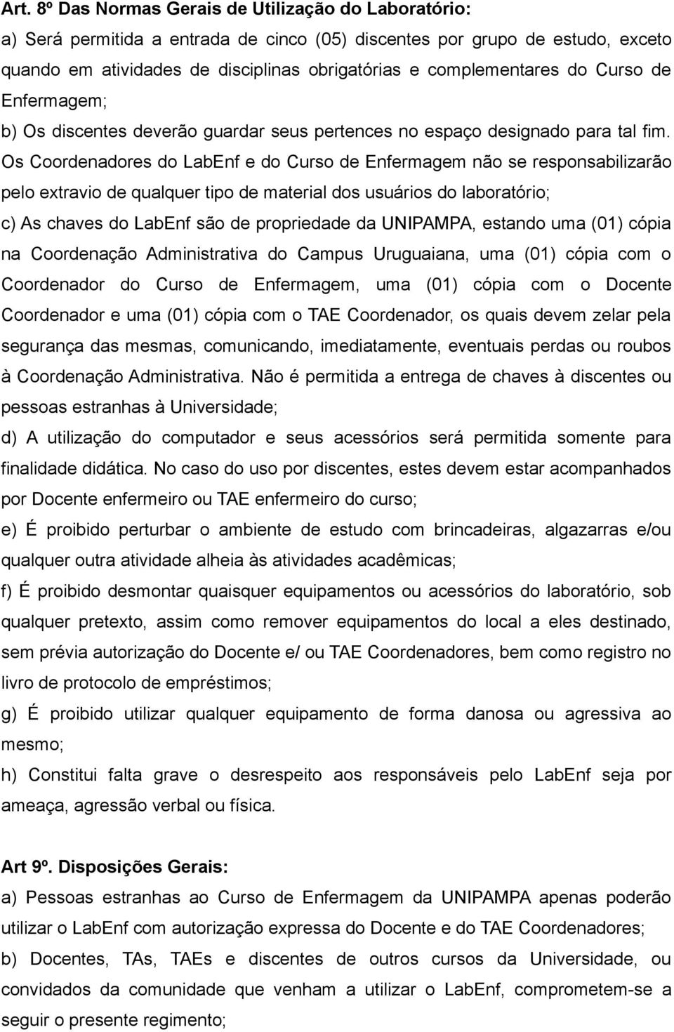 Os Coordenadores do LabEnf e do Curso de Enfermagem não se responsabilizarão pelo extravio de qualquer tipo de material dos usuários do laboratório; c) As chaves do LabEnf são de propriedade da