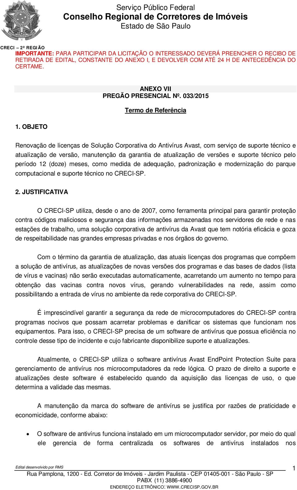 período 12 (doze) meses, como medida de adequação, padronização e modernização do parque computacional e suporte técnico no CRECI-SP. 2.