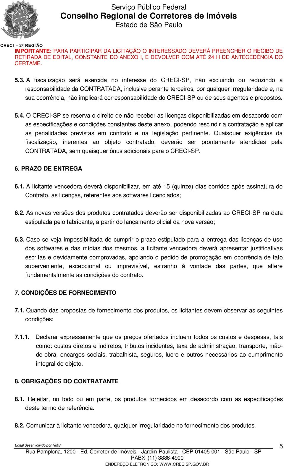 O CRECI-SP se reserva o direito de não receber as licenças disponibilizadas em desacordo com as especificações e condições constantes deste anexo, podendo rescindir a contratação e aplicar as